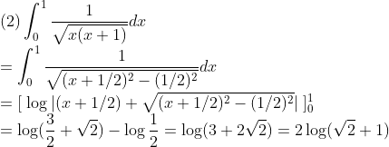 \\\mbox{(2)}\int_0^1\frac{1}{\sqrt{x(x+1)}}dx
\\=\int_0^1\frac{1}{\sqrt{(x+1/2)^2-(1/2)^2}}dx
\\=[\;\log|(x+1/2)+\sqrt{(x+1/2)^2-(1/2)^2}|\;]_0^1
\\=\log(\frac{3}{2}+\sqrt{2})-\log\frac{1}{2}=\log(3+2\sqrt{2})=2\log(\sqrt{2}+1)